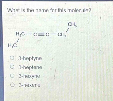 what is the name for this molecule? o 3 - heptyne o 3 - heptene o 3 - hexyne o 3 - hexene