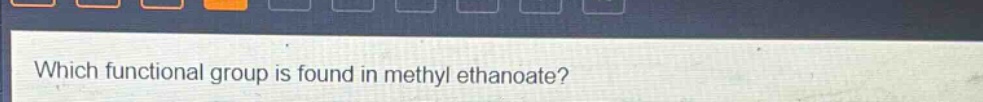 which functional group is found in methyl ethanoate?