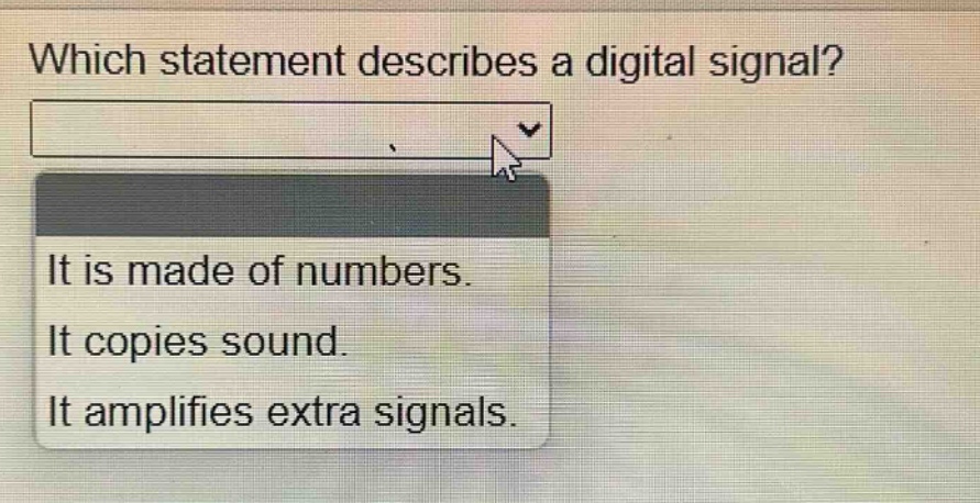 which statement describes a digital signal? it is made of numbers. it copies sound. it amplifies extra signals.