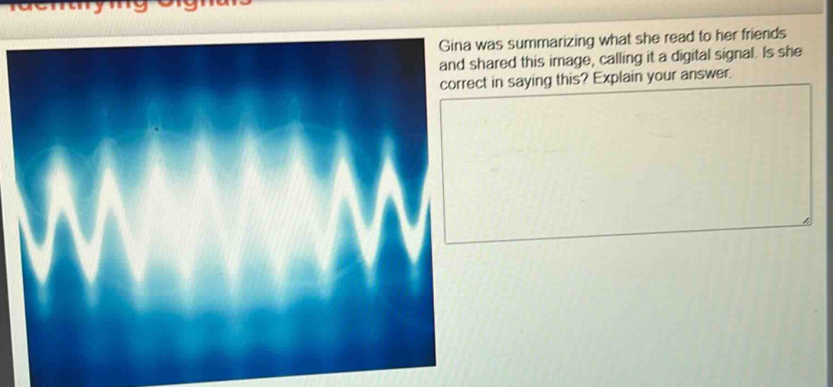 gina was summarizing what she read to her friends and shared this image, calling it a digital signal. is she correct in saying this? explain your answer.