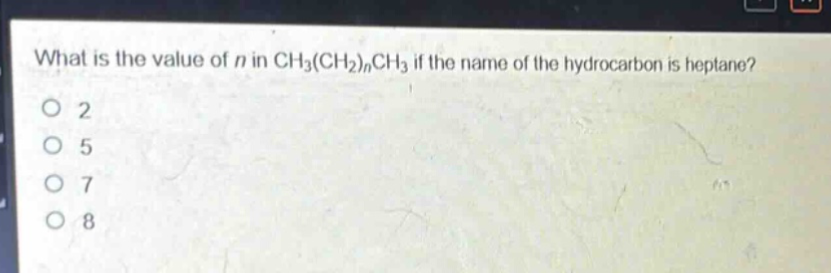 what is the value of n in ch3(ch2)nch3 if the name of the hydrocarbon is heptane?\n2\n5\n7\n8