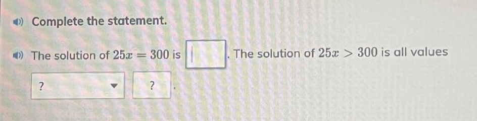complete the statement. the solution of 25x = 300 is. the solution of 25x > 300 is all values