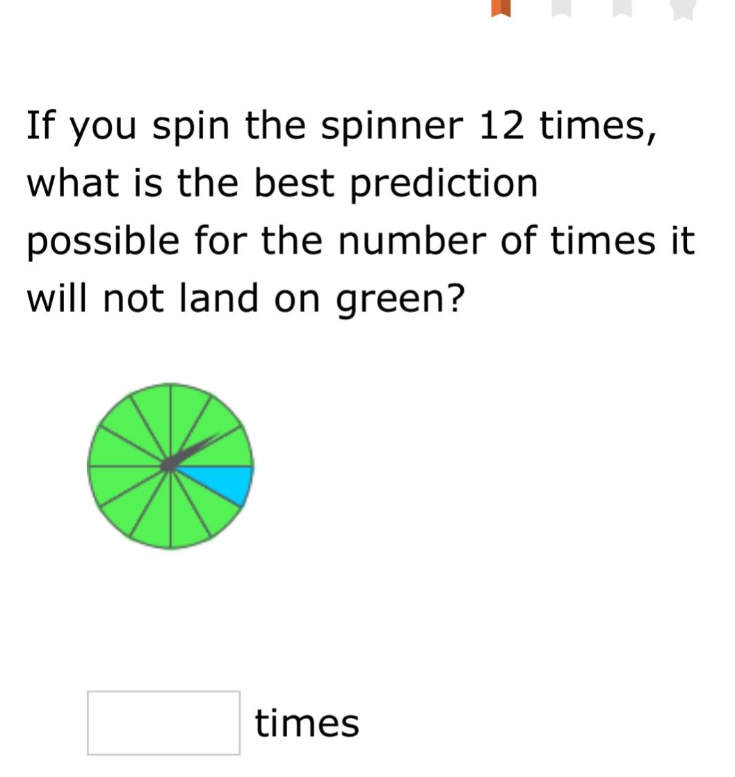 if you spin the spinner 12 times, what is the best prediction possible for the number of times it will not land on green? times