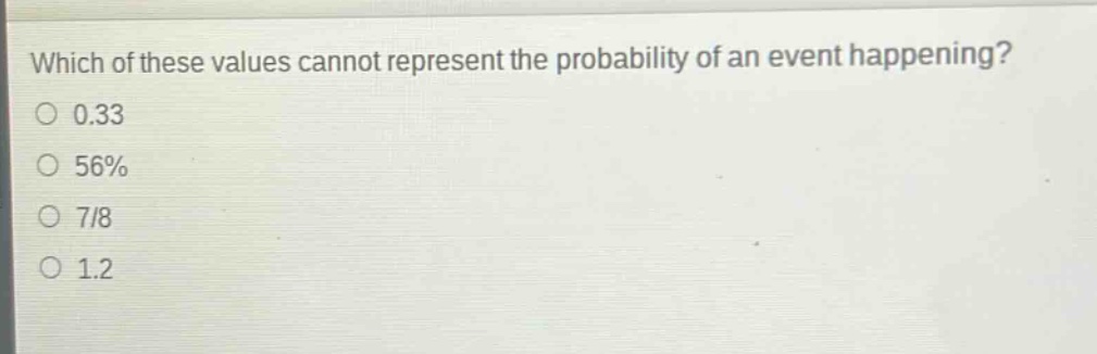 which of these values cannot represent the probability of an event happening? 0.33 56% 7/8 1.2