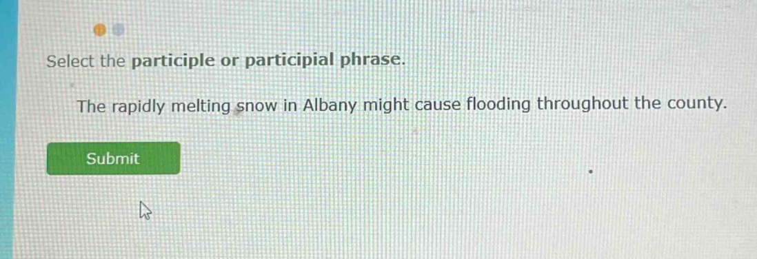 select the participle or participial phrase. the rapidly melting snow in albany might cause flooding throughout the county.