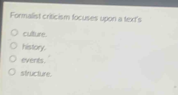 formalist criticism focuses upon a texts\nculture.\nhistory.\nevents.\nstructure.