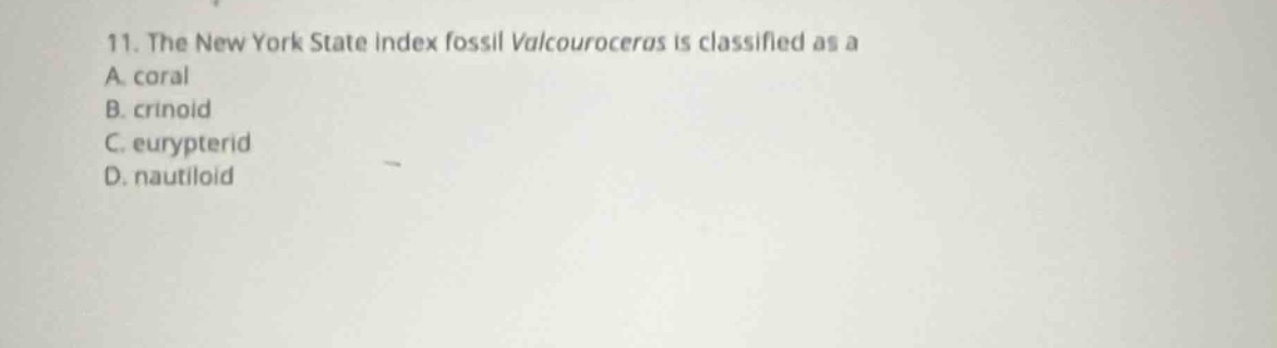 11. the new york state index fossil valcouroceras is classified as a a. coral b. crinoid c. eurypterid d. nautiloid