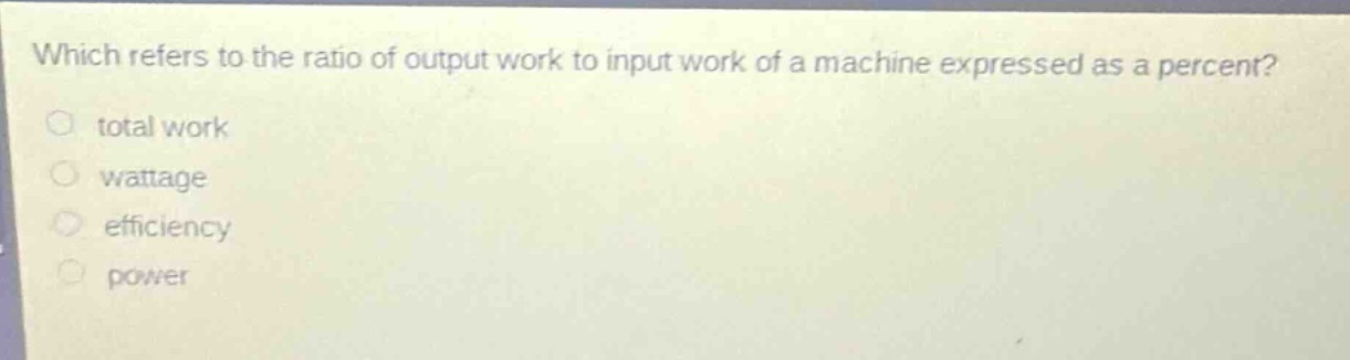 which refers to the ratio of output work to input work of a machine expressed as a percent? total work wattage efficiency power