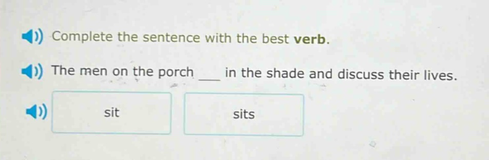 complete the sentence with the best verb. the men on the porch ___ in the shade and discuss their lives. sit sits
