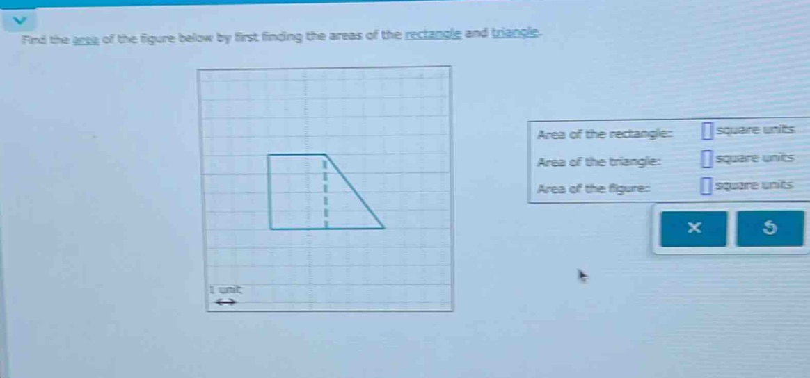 find the area of the figure below by first finding the areas of the rectangle and triangle. area of the rectangle: square units area of the triangle: square units area of the figure: square units