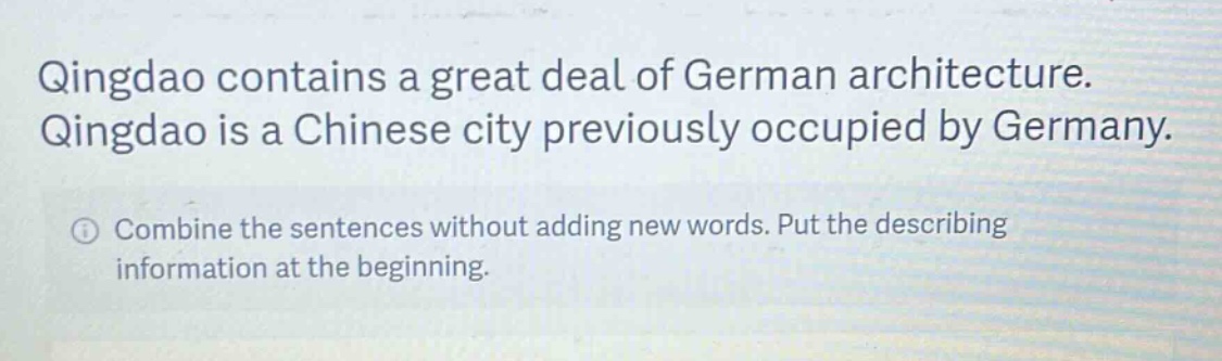 qingdao contains a great deal of german architecture. qingdao is a chinese city previously occupied by germany. combine the sentences without adding new words. put the describing information at the beginning.
