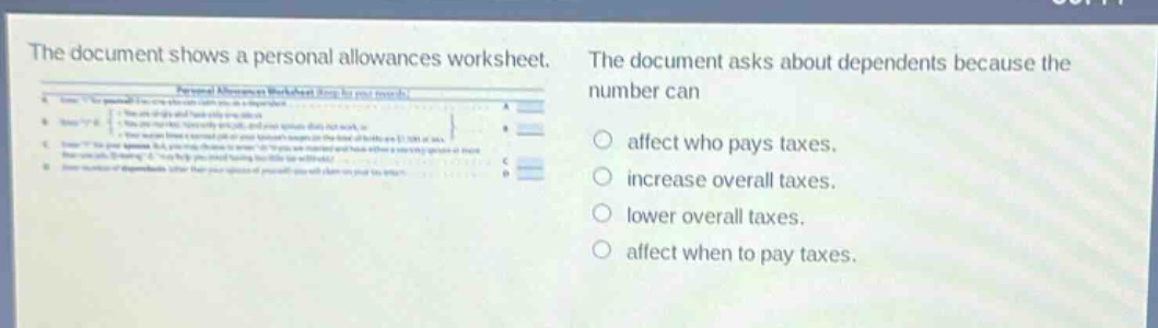 the document shows a personal allowances worksheet. the document asks about dependents because the number can affect who pays taxes. increase overall taxes. lower overall taxes. affect when to pay taxes.