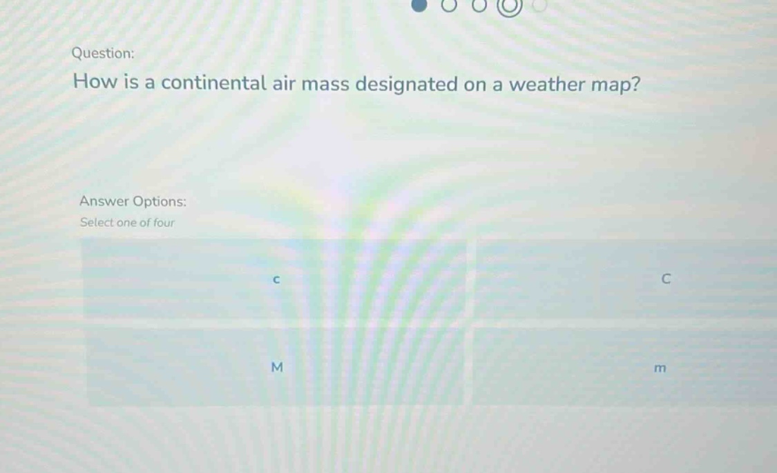 question: how is a continental air mass designated on a weather map? answer options: select one of four c c m m