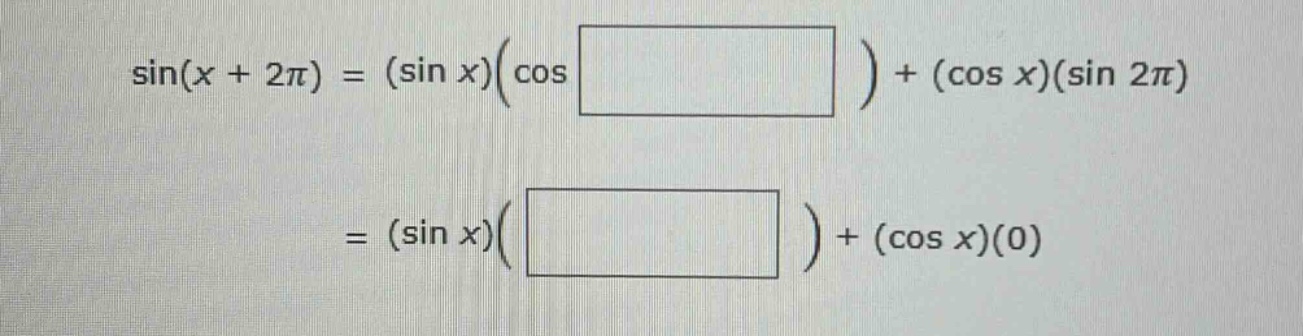 sin(x + 2π) = (sin x)(cos ) + (cos x)(sin 2π) = (sin x)( ) + (cos x)(0)