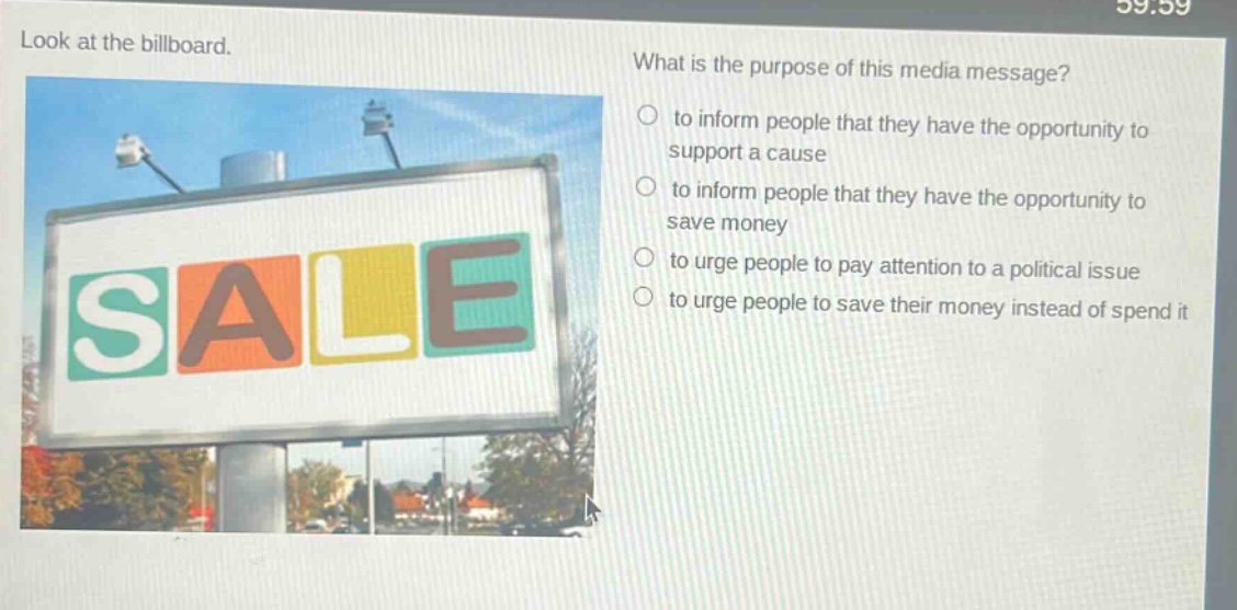 look at the billboard. what is the purpose of this media message? to inform people that they have the opportunity to support a cause to inform people that they have the opportunity to save money to urge people to pay attention to a political issue to urge people to save their money instead of spend it