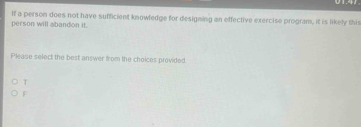 if a person does not have sufficient knowledge for designing an effective exercise program, it is likely this person will abandon it. please select the best answer from the choices provided. o t o f