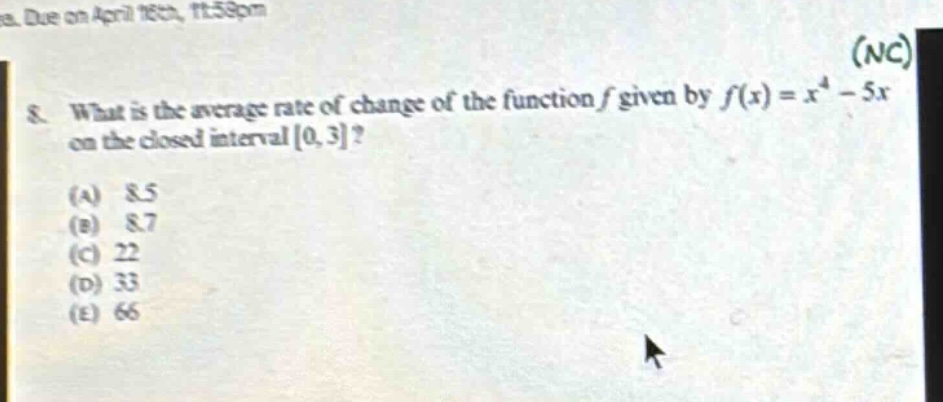 8. what is the average rate of change of the function f given by f(x)=x^4 - 5x on the closed interval 0,3? (a) 8.5 (b) 8.7 (c) 22 (d) 33 (e) 66
