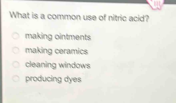 what is a common use of nitric acid? making ointments making ceramics cleaning windows producing dyes