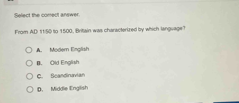 select the correct answer. from ad 1150 to 1500, britain was characterized by which language? a. modern english b. old english c. scandinavian d. middle english