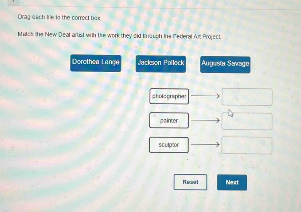 drag each tile to the correct box. match the new deal artist with the work they did through the federal art project. dorothea lange jackson pollock augusta savage photographer painter sculptor reset next
