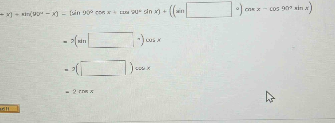 sin(90° + x) + sin(90° - x) = (sin 90° cos x + cos 90° sin x) + ((sin ) cos x - cos 90° sin x)\n= 2(sin ) cos x\n= 2( ) cos x\n= 2 cos x