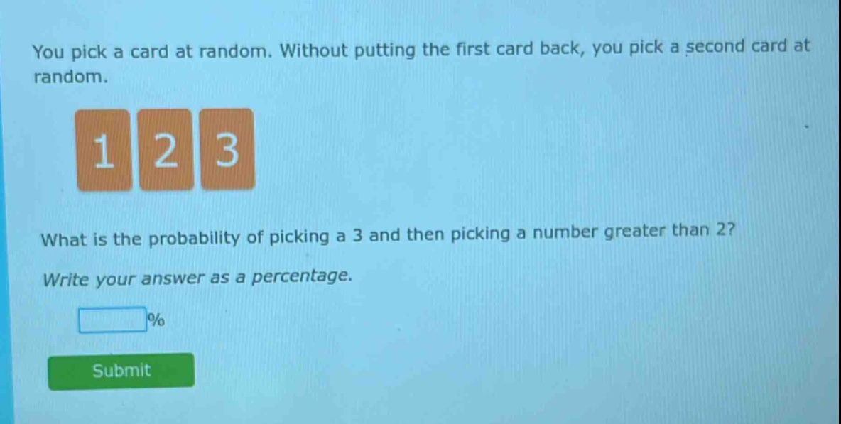 you pick a card at random. without putting the first card back, you pick a second card at random. what is the probability of picking a 3 and then picking a number greater than 2? write your answer as a percentage.