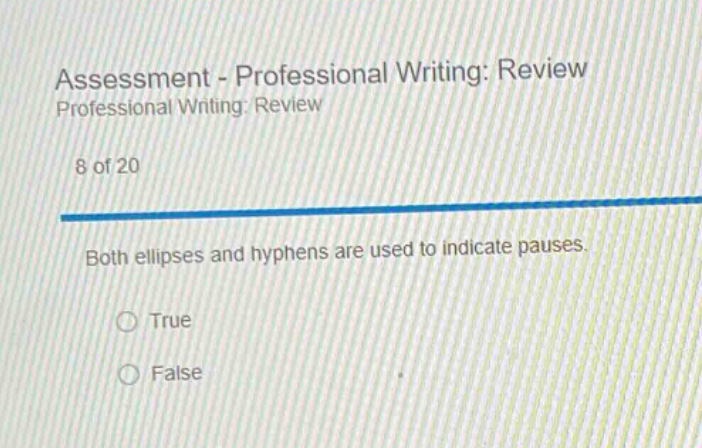 assessment - professional writing: review professional writing: review 8 of 20 both ellipses and hyphens are used to indicate pauses. true false
