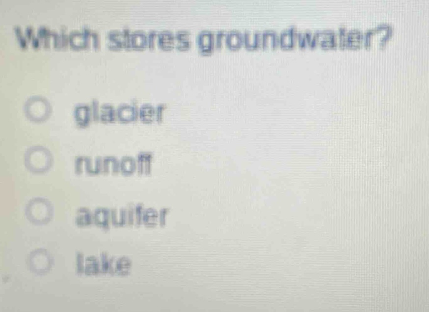 which stores groundwater?\nglacier\nrunoff\naquifer\nlake
