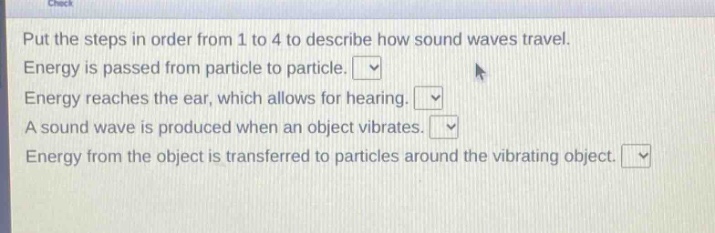 put the steps in order from 1 to 4 to describe how sound waves travel. energy is passed from particle to particle. energy reaches the ear, which allows for hearing. a sound wave is produced when an object vibrates. energy from the object is transferred to particles around the vibrating object.