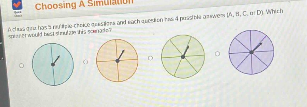 a class quiz has 5 multiple - choice questions and each question has 4 possible answers (a, b, c, or d). which spinner would best simulate this scenario?