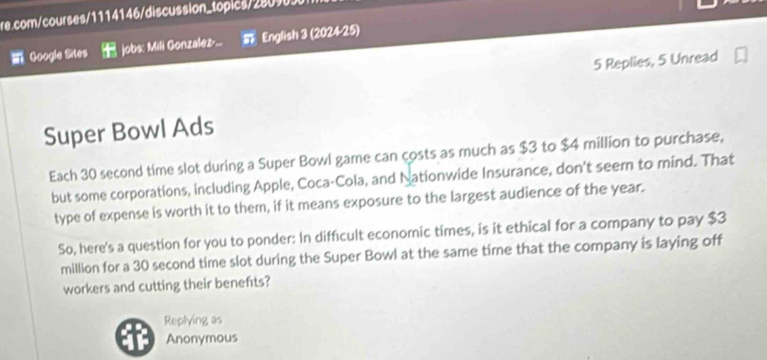 super bowl ads each 30 second time slot during a super bowl game can costs as much as $3 to $4 million to purchase, but some corporations, including apple, coca - cola, and nationwide insurance, don’t seem to mind. that type of expense is worth it to them, if it means exposure to the largest audience of the year. so, here’s a question for you to ponder: in difficult economic times, is it ethical for a company to pay $3 million for a 30 second time slot during the super bowl at the same time that the company is laying off workers and cutting their benefits?