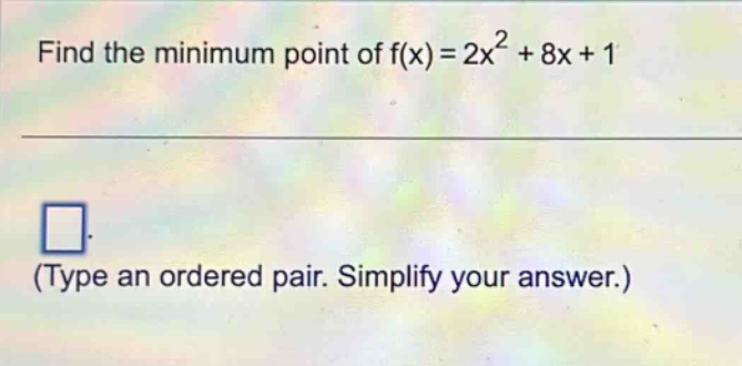 find the minimum point of f(x)=2x^2 + 8x + 1 (type an ordered pair. simplify your answer.)