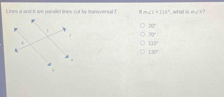 lines a and b are parallel lines cut by transversal f. if m∠1 = 110°, what is m∠4? 20° 70° 110° 130°