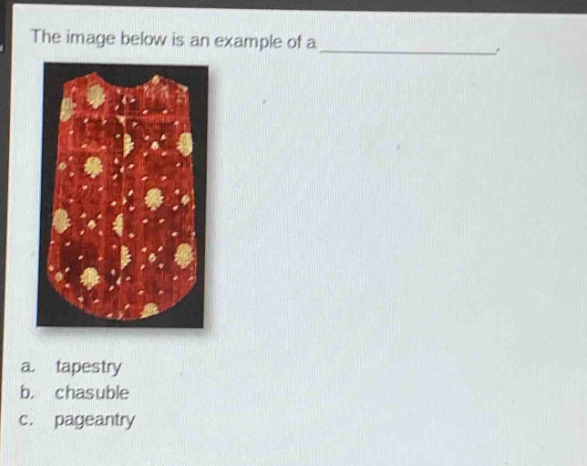 the image below is an example of a ____________. a. tapestry b. chasuble c. pageantry