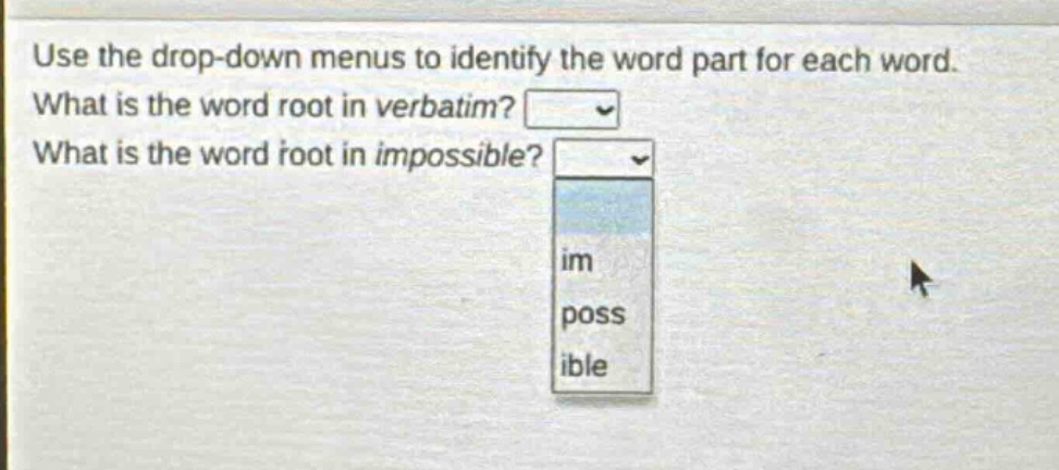 use the drop - down menus to identify the word part for each word. what is the word root in verbatim? what is the word root in impossible?