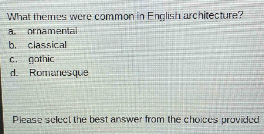 what themes were common in english architecture? a. ornamental b. classical c. gothic d. romanesque please select the best answer from the choices provided