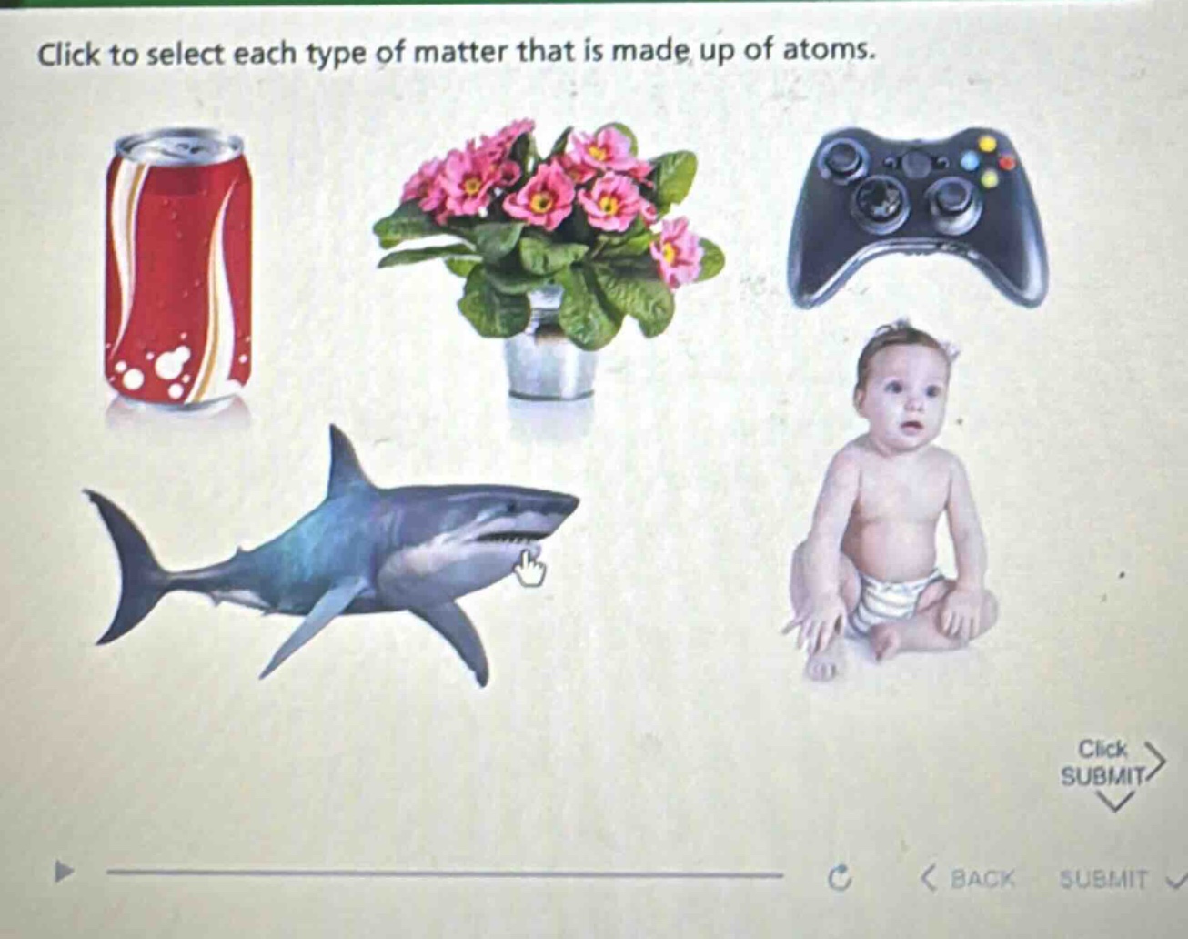 click to select each type of matter that is made up of atoms.