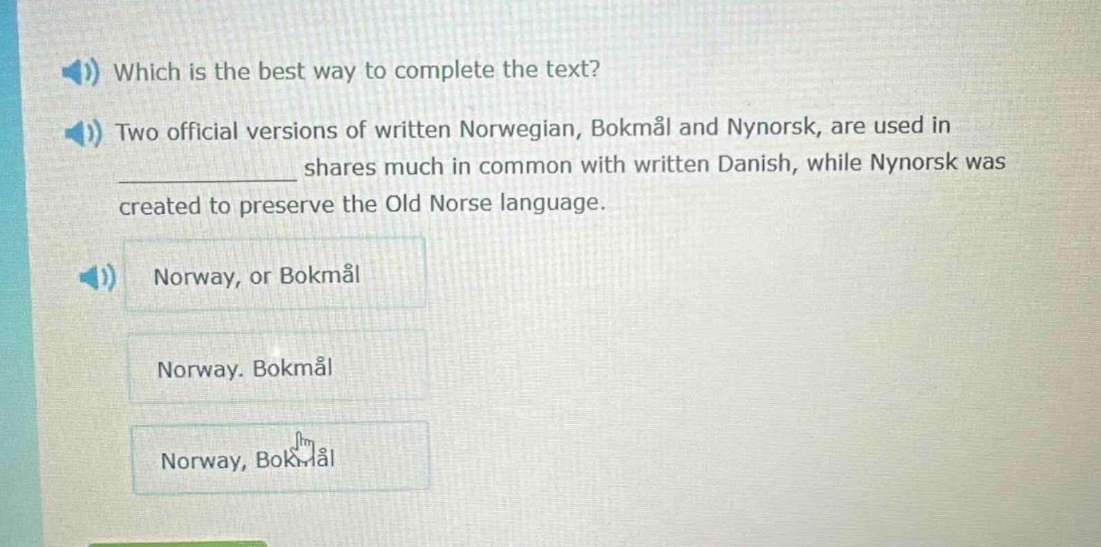 which is the best way to complete the text? two official versions of written norwegian, bokmål and nynorsk, are used in ____________ shares much in common with written danish, while nynorsk was created to preserve the old norse language. norway, or bokmål norway. bokmål norway, bokmål