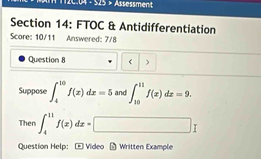 section 14: ftoc & antidifferentiation score: 10/11 answered: 7/8 question 8 suppose ∫₄¹⁰ f(x) dx = 5 and ∫₁₀¹¹ f(x) dx = 9. then ∫₄¹¹ f(x) dx = question help: video written example