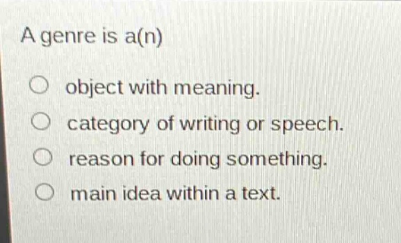 a genre is a(n)\nobject with meaning.\ncategory of writing or speech.\nreason for doing something.\nmain idea within a text.