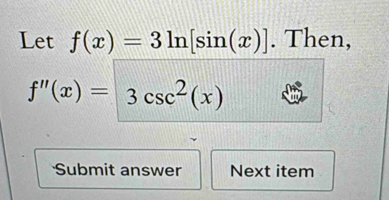 let f(x)=3lnsin(x). then, f(x)=3csc²(x) submit answer next item