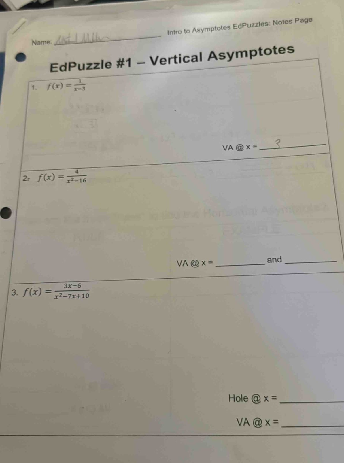 name: intro to asymptotes edpuzzles: notes page edpuzzle #1 - vertical asymptotes 1. f(x)=1/(x - 3) va @ x =? 2. f(x)=4/(x² - 16) va @ x = and 3. f(x)=(3x - 6)/(x² - 7x + 10) hole @ x = va @ x =