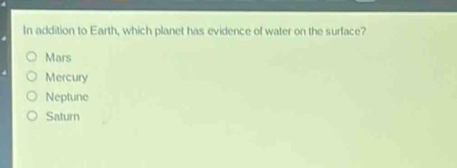 in addition to earth, which planet has evidence of water on the surface?\nmars\nmercury\nneptune\nsaturn