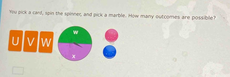 you pick a card, spin the spinner, and pick a marble. how many outcomes are possible?