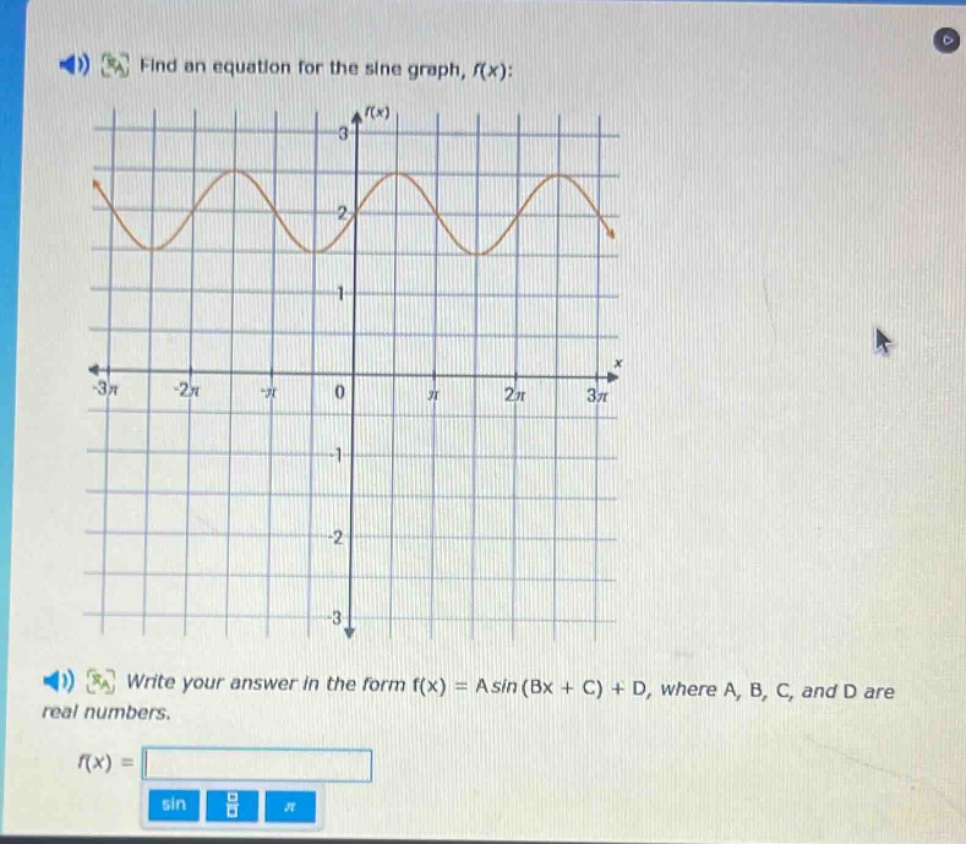 find an equation for the sine graph, f(x); write your answer in the form f(x) = asin(bx + c) + d, where a, b, c, and d are real numbers. f(x) =