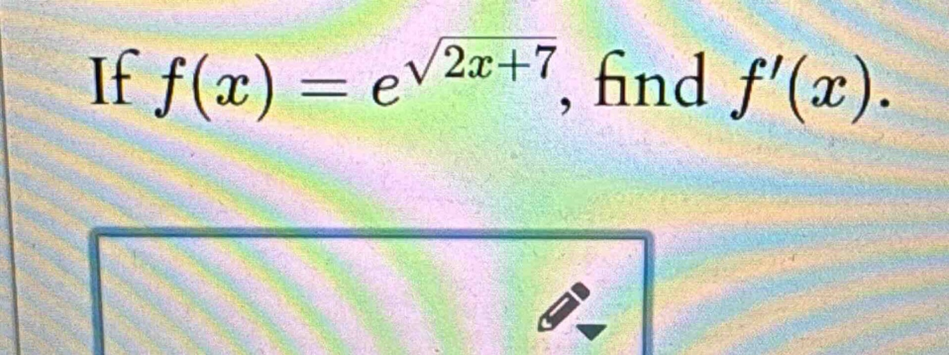if f(x)=e^√(2x + 7), find f(x).
