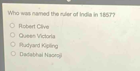 who was named the ruler of india in 1857?\nrobert clive\nqueen victoria\nrudyard kipling\ndadabhai naoroji