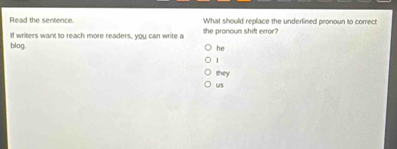read the sentence. if writers want to reach more readers, you can write a blog. what should replace the underlined pronoun to correct the pronoun shift error? he i they us