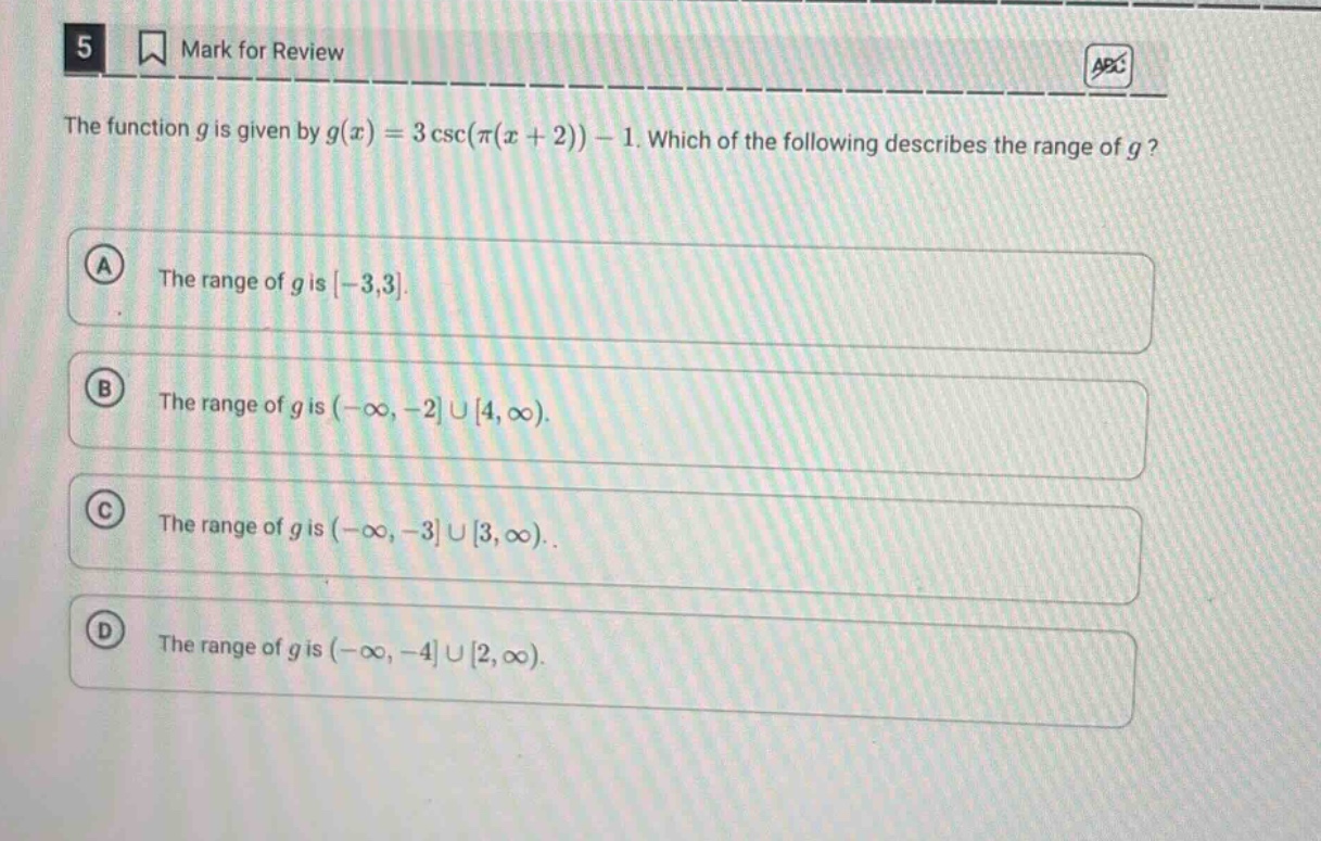 the function g is given by g(x)=3 csc(π(x + 2)) - 1. which of the following describes the range of g? a the range of g is -3,3. b the range of g is (-∞,-2 ∪ 4,∞). c the range of g is (-∞,-3 ∪ 3,∞). d the range of g is (-∞,-4 ∪ 2,∞).