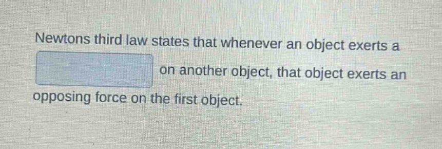 newtons third law states that whenever an object exerts a on another object, that object exerts an opposing force on the first object.